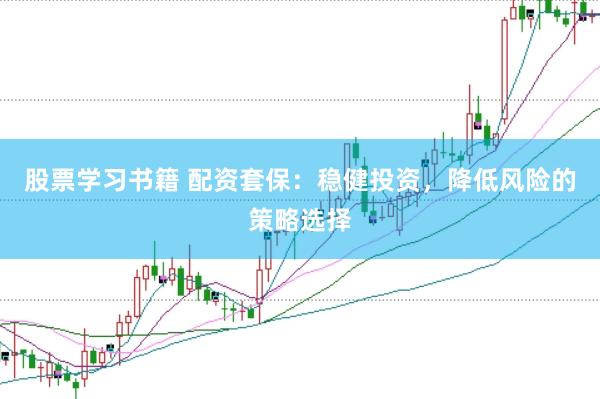 股票学习书籍 配资套保：稳健投资，降低风险的策略选择