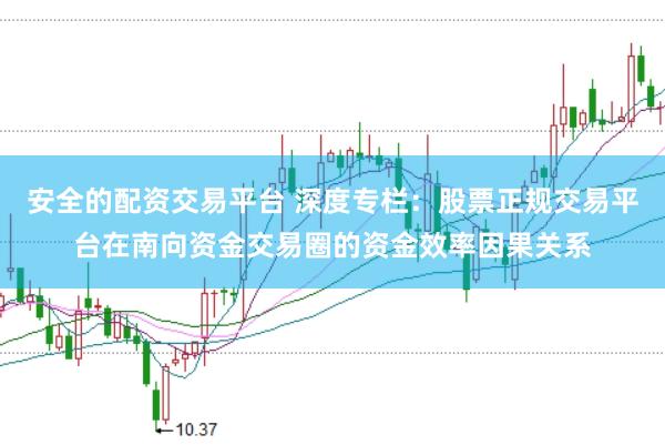 安全的配资交易平台 深度专栏：股票正规交易平台在南向资金交易圈的资金效率因果关系