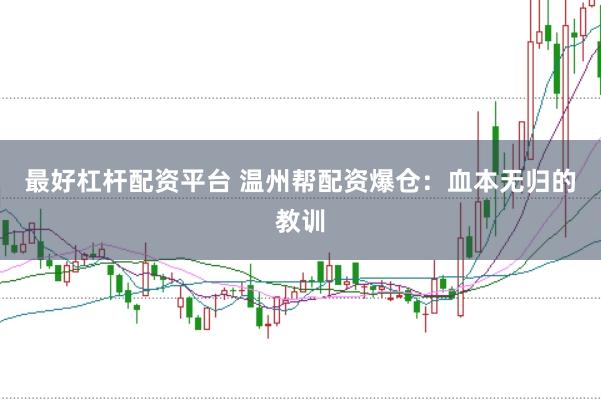 最好杠杆配资平台 温州帮配资爆仓：血本无归的教训