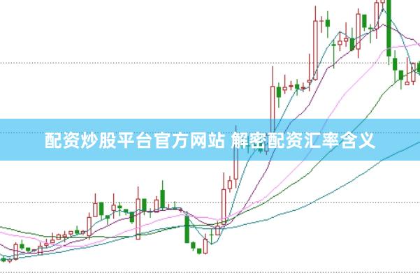 配资炒股平台官方网站 解密配资汇率含义