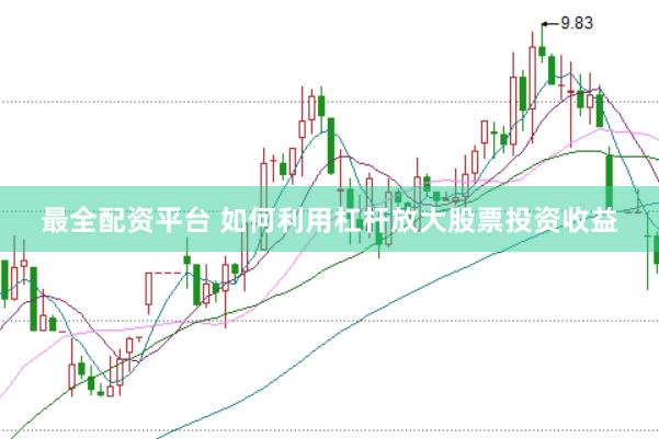 最全配资平台 如何利用杠杆放大股票投资收益
