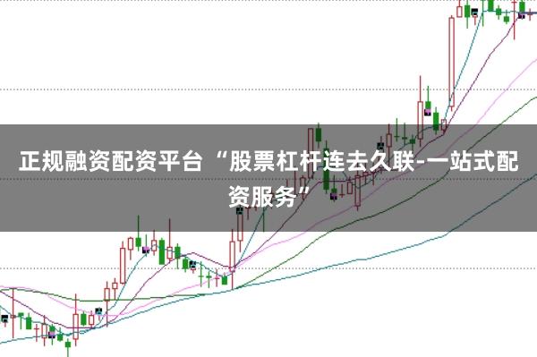 正规融资配资平台 “股票杠杆连去久联-一站式配资服务”
