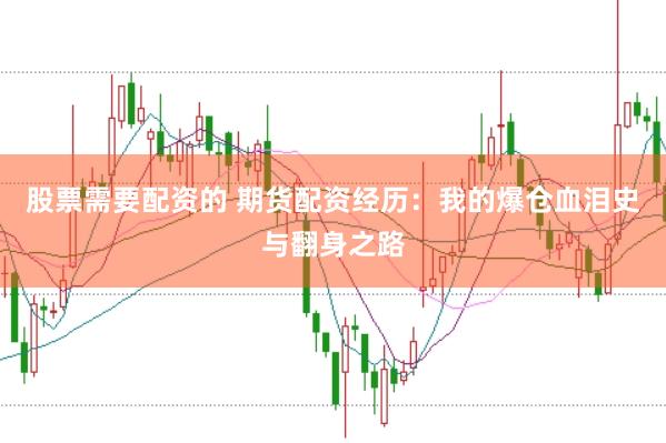 股票需要配资的 期货配资经历：我的爆仓血泪史与翻身之路